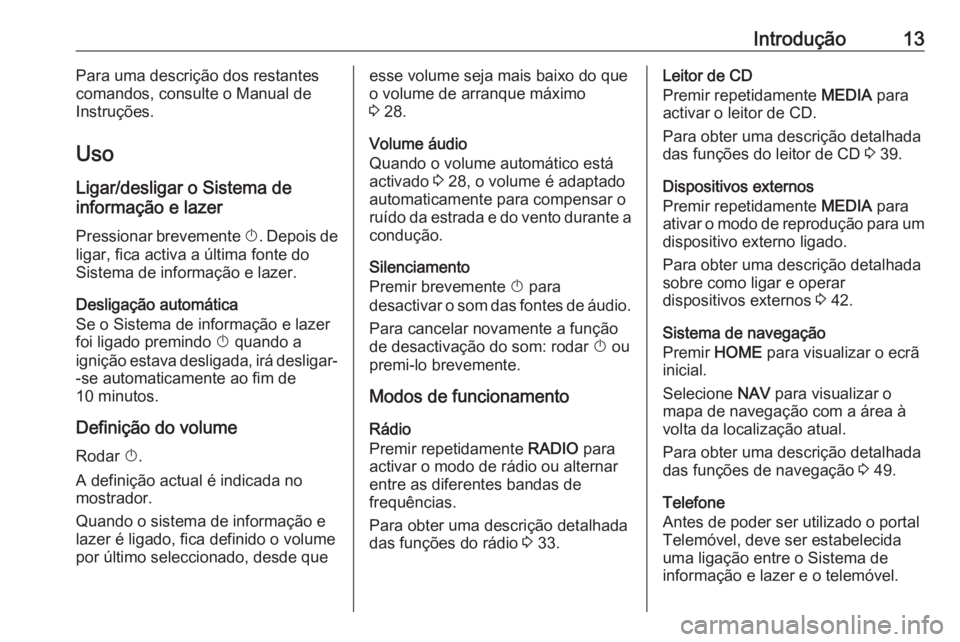 OPEL ASTRA K 2018 Manual de Informação e Lazer (in Portugues) Introdução13Para uma descrição dos restantes
comandos, consulte o Manual de
Instruções.
Uso Ligar/desligar o Sistema de
informação e lazer
Pressionar brevemente X. Depois de
ligar, fica activ OPEL ASTRA K 2018 Manual de Informação e Lazer (in Portugues) Introdução13Para uma descrição dos restantes
comandos, consulte o Manual de
Instruções.
Uso Ligar/desligar o Sistema de
informação e lazer
Pressionar brevemente X. Depois de
ligar, fica activ