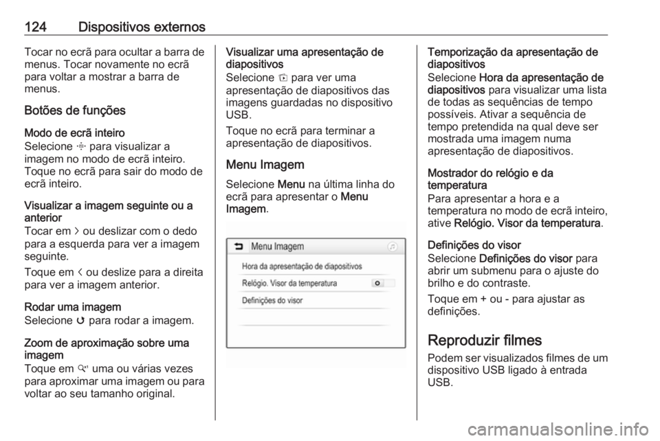 OPEL ASTRA K 2018 Manual de Informação e Lazer (in Portugues) 124Dispositivos externosTocar no ecrã para ocultar a barra de
menus. Tocar novamente no ecrã
para voltar a mostrar a barra de
menus.
Botões de funções
Modo de ecrã inteiro
Selecione x para visu OPEL ASTRA K 2018 Manual de Informação e Lazer (in Portugues) 124Dispositivos externosTocar no ecrã para ocultar a barra de
menus. Tocar novamente no ecrã
para voltar a mostrar a barra de
menus.
Botões de funções
Modo de ecrã inteiro
Selecione x para visu