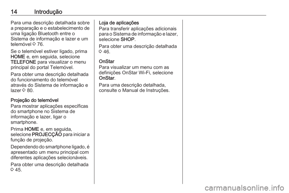 OPEL ASTRA K 2018  Manual de Informação e Lazer (in Portugues) 14IntroduçãoPara uma descrição detalhada sobre
a preparação e o estabelecimento de
uma ligação Bluetooth entre o
Sistema de informação e lazer e um
telemóvel  3 76.
Se o telemóvel estiver 