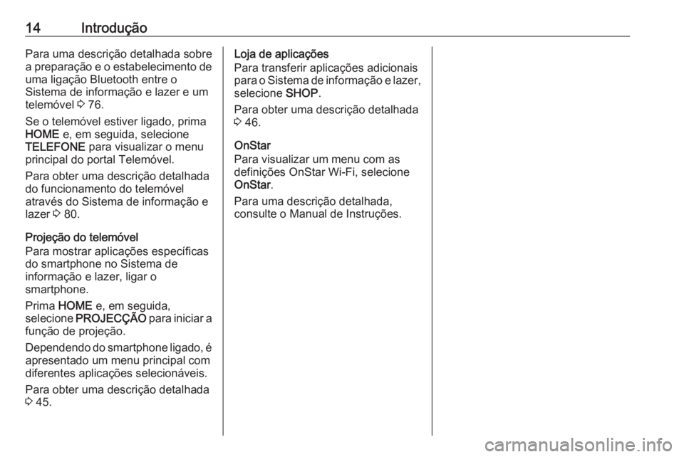 OPEL ASTRA K 2018 Manual de Informação e Lazer (in Portugues) 14IntroduçãoPara uma descrição detalhada sobre
a preparação e o estabelecimento de
uma ligação Bluetooth entre o
Sistema de informação e lazer e um
telemóvel 3 76.
Se o telemóvel estiver OPEL ASTRA K 2018 Manual de Informação e Lazer (in Portugues) 14IntroduçãoPara uma descrição detalhada sobre
a preparação e o estabelecimento de
uma ligação Bluetooth entre o
Sistema de informação e lazer e um
telemóvel 3 76.
Se o telemóvel estiver