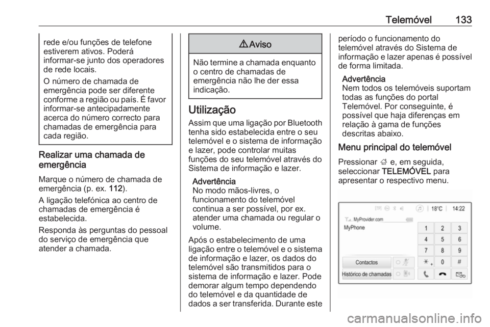 OPEL ASTRA K 2018 Manual de Informação e Lazer (in Portugues) Telemóvel133rede e/ou funções de telefone
estiverem ativos. Poderá
informar-se junto dos operadores
de rede locais.
O número de chamada de
emergência pode ser diferente
conforme a região ou pa OPEL ASTRA K 2018 Manual de Informação e Lazer (in Portugues) Telemóvel133rede e/ou funções de telefone
estiverem ativos. Poderá
informar-se junto dos operadores
de rede locais.
O número de chamada de
emergência pode ser diferente
conforme a região ou pa