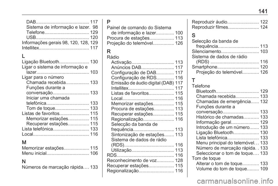 OPEL ASTRA K 2018 Manual de Informação e Lazer (in Portugues) 141DAB......................................... 117
Sistema de informação e lazer. 98 Telefone .................................. 129
USB ......................................... 120
Informações OPEL ASTRA K 2018 Manual de Informação e Lazer (in Portugues) 141DAB......................................... 117
Sistema de informação e lazer. 98 Telefone .................................. 129
USB ......................................... 120
Informações