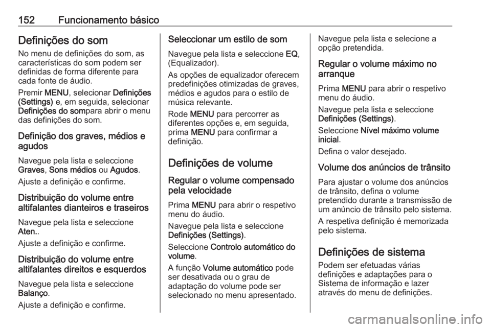 OPEL ASTRA K 2018 Manual de Informação e Lazer (in Portugues) 152Funcionamento básicoDefinições do somNo menu de definições do som, as
características do som podem ser
definidas de forma diferente para
cada fonte de áudio.
Premir MENU, selecionar Defini OPEL ASTRA K 2018 Manual de Informação e Lazer (in Portugues) 152Funcionamento básicoDefinições do somNo menu de definições do som, as
características do som podem ser
definidas de forma diferente para
cada fonte de áudio.
Premir MENU, selecionar Defini