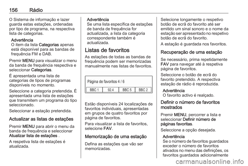 OPEL ASTRA K 2018 Manual de Informação e Lazer (in Portugues) 156RádioO Sistema de informação e lazer
guarda estas estações, ordenadas
por tipo de programa, na respectiva
lista de categorias.
Advertência
O item da lista Categorias apenas
está disponível OPEL ASTRA K 2018 Manual de Informação e Lazer (in Portugues) 156RádioO Sistema de informação e lazer
guarda estas estações, ordenadas
por tipo de programa, na respectiva
lista de categorias.
Advertência
O item da lista Categorias apenas
está disponível