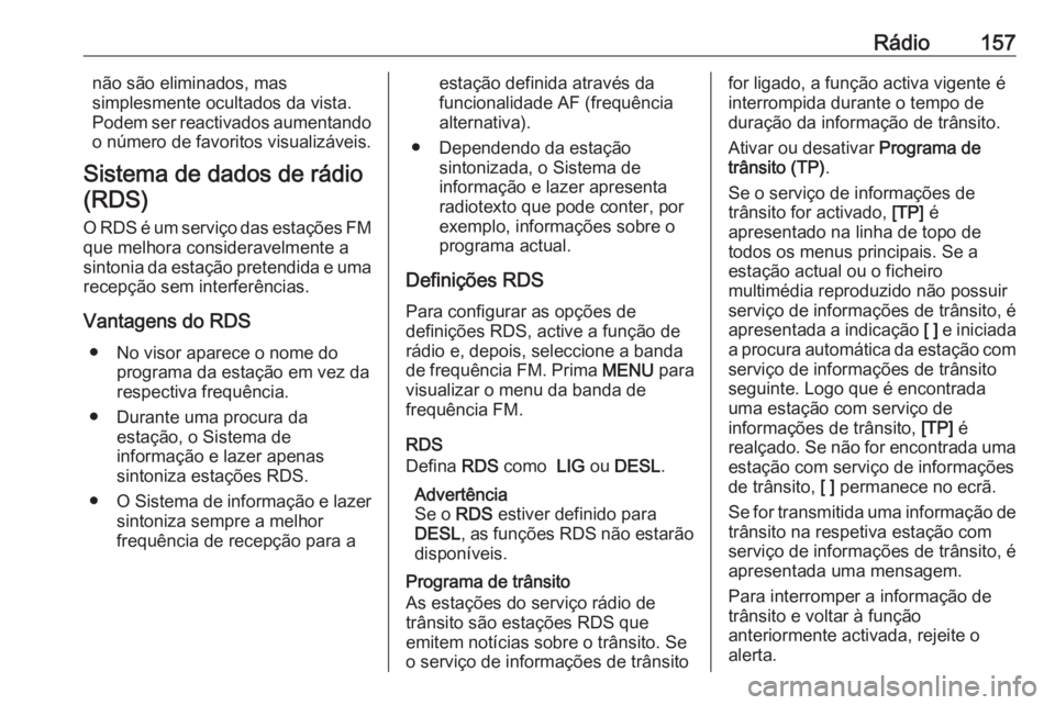 OPEL ASTRA K 2018 Manual de Informação e Lazer (in Portugues) Rádio157não são eliminados, mas
simplesmente ocultados da vista. Podem ser reactivados aumentando
o número de favoritos visualizáveis.
Sistema de dados de rádio (RDS)
O RDS é um serviço das es OPEL ASTRA K 2018 Manual de Informação e Lazer (in Portugues) Rádio157não são eliminados, mas
simplesmente ocultados da vista. Podem ser reactivados aumentando
o número de favoritos visualizáveis.
Sistema de dados de rádio (RDS)
O RDS é um serviço das es