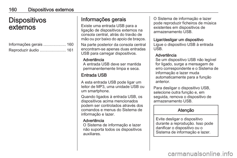 OPEL ASTRA K 2018 Manual de Informação e Lazer (in Portugues) 160Dispositivos externosDispositivos
externosInformações gerais ....................160
Reproduzir áudio .......................161Informações gerais
Existe uma entrada USB para a
ligação de di OPEL ASTRA K 2018 Manual de Informação e Lazer (in Portugues) 160Dispositivos externosDispositivos
externosInformações gerais ....................160
Reproduzir áudio .......................161Informações gerais
Existe uma entrada USB para a
ligação de di