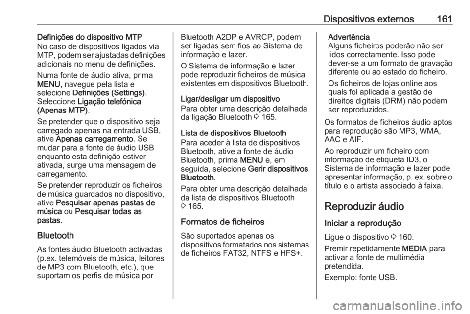 OPEL ASTRA K 2018 Manual de Informação e Lazer (in Portugues) Dispositivos externos161Definições do dispositivo MTP
No caso de dispositivos ligados via
MTP, podem ser ajustadas definições
adicionais no menu de definições.
Numa fonte de áudio ativa, prima
OPEL ASTRA K 2018 Manual de Informação e Lazer (in Portugues) Dispositivos externos161Definições do dispositivo MTP
No caso de dispositivos ligados via
MTP, podem ser ajustadas definições
adicionais no menu de definições.
Numa fonte de áudio ativa, prima