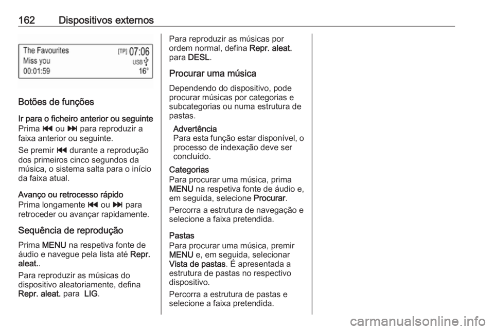 OPEL ASTRA K 2018 Manual de Informação e Lazer (in Portugues) 162Dispositivos externos
Botões de funçõesIr para o ficheiro anterior ou seguinte
Prima t ou v para reproduzir a
faixa anterior ou seguinte.
Se premir t durante a reprodução
dos primeiros cinc OPEL ASTRA K 2018 Manual de Informação e Lazer (in Portugues) 162Dispositivos externos
Botões de funçõesIr para o ficheiro anterior ou seguinte
Prima t ou v para reproduzir a
faixa anterior ou seguinte.
Se premir t durante a reprodução
dos primeiros cinc
