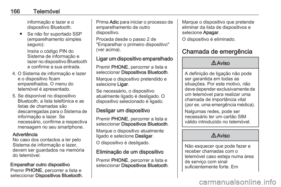 OPEL ASTRA K 2018 Manual de Informação e Lazer (in Portugues) 166Telemóvelinformação e lazer e o
dispositivo Bluetooth.
● Se não for suportado SSP (emparelhamento simples
seguro):
Insira o código PIN do
Sistema de informação e lazer no dispositivo Bluet OPEL ASTRA K 2018 Manual de Informação e Lazer (in Portugues) 166Telemóvelinformação e lazer e o
dispositivo Bluetooth.
● Se não for suportado SSP (emparelhamento simples
seguro):
Insira o código PIN do
Sistema de informação e lazer no dispositivo Bluet