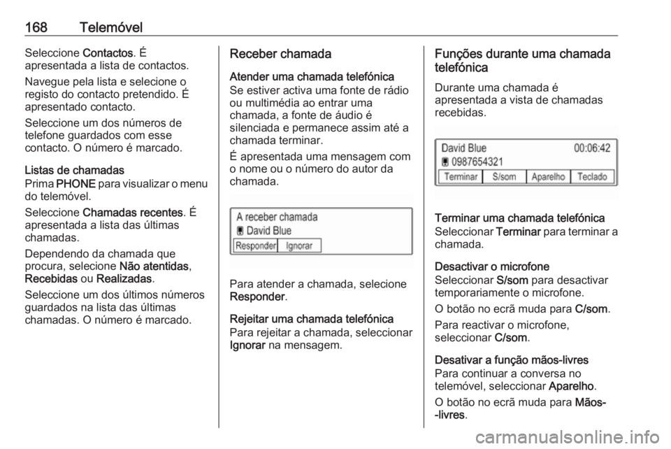 OPEL ASTRA K 2018 Manual de Informação e Lazer (in Portugues) 168TelemóvelSeleccione Contactos. É
apresentada a lista de contactos.
Navegue pela lista e selecione o
registo do contacto pretendido. É
apresentado contacto.
Seleccione um dos números de
telefone OPEL ASTRA K 2018 Manual de Informação e Lazer (in Portugues) 168TelemóvelSeleccione Contactos. É
apresentada a lista de contactos.
Navegue pela lista e selecione o
registo do contacto pretendido. É
apresentado contacto.
Seleccione um dos números de
telefone