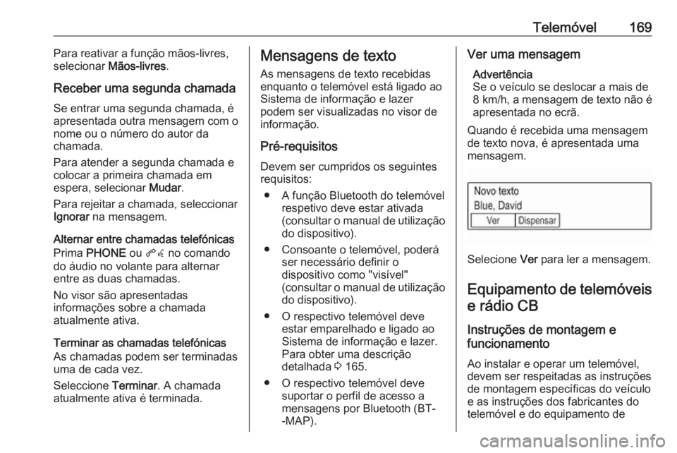 OPEL ASTRA K 2018 Manual de Informação e Lazer (in Portugues) Telemóvel169Para reativar a função mãos-livres,
selecionar Mãos-livres .
Receber uma segunda chamada
Se entrar uma segunda chamada, é
apresentada outra mensagem com o
nome ou o número do autor OPEL ASTRA K 2018 Manual de Informação e Lazer (in Portugues) Telemóvel169Para reativar a função mãos-livres,
selecionar Mãos-livres .
Receber uma segunda chamada
Se entrar uma segunda chamada, é
apresentada outra mensagem com o
nome ou o número do autor