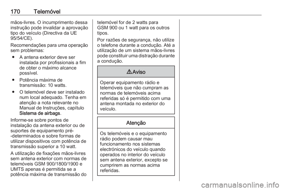 OPEL ASTRA K 2018 Manual de Informação e Lazer (in Portugues) 170Telemóvelmãos-livres. O incumprimento dessa
instrução pode invalidar a aprovação
tipo do veículo (Directiva da UE
95/54/CE).
Recomendações para uma operação sem problemas:
● A antena e OPEL ASTRA K 2018 Manual de Informação e Lazer (in Portugues) 170Telemóvelmãos-livres. O incumprimento dessa
instrução pode invalidar a aprovação
tipo do veículo (Directiva da UE
95/54/CE).
Recomendações para uma operação sem problemas:
● A antena e