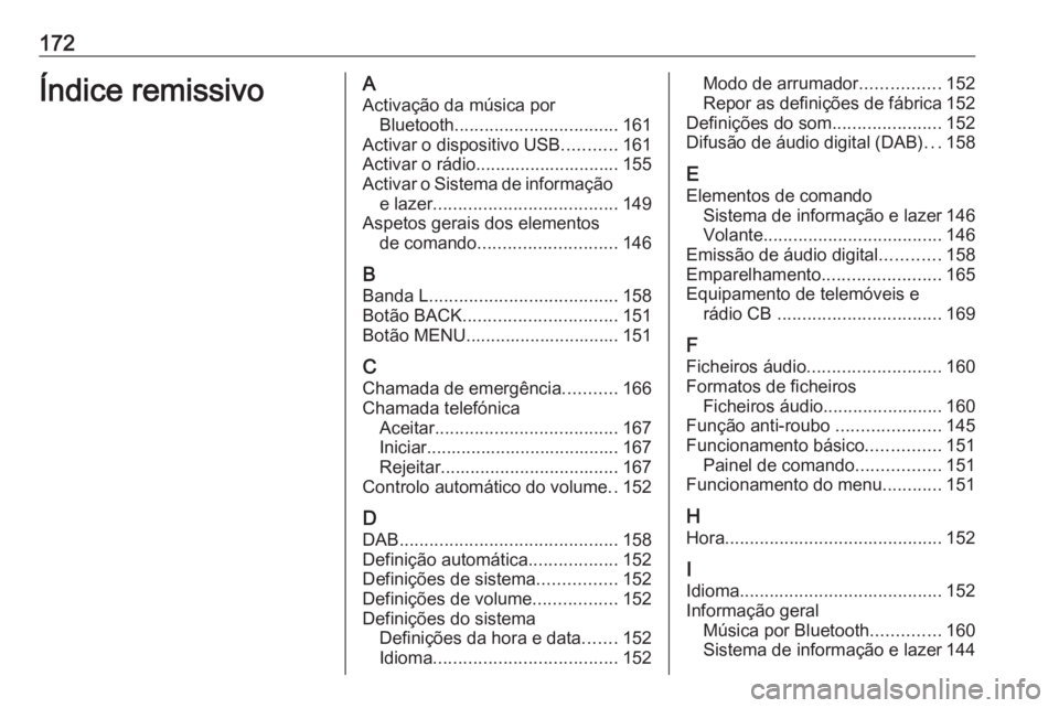 OPEL ASTRA K 2018 Manual de Informação e Lazer (in Portugues) 172Índice remissivoAActivação da música por Bluetooth ................................. 161
Activar o dispositivo USB ...........161
Activar o rádio............................. 155
Activar o Sis OPEL ASTRA K 2018 Manual de Informação e Lazer (in Portugues) 172Índice remissivoAActivação da música por Bluetooth ................................. 161
Activar o dispositivo USB ...........161
Activar o rádio............................. 155
Activar o Sis