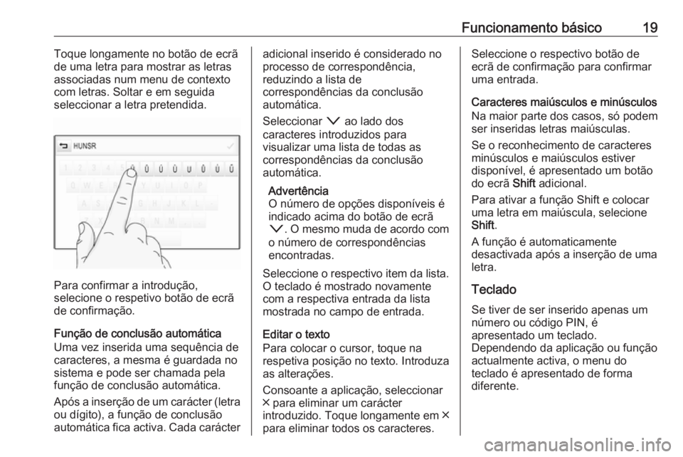 OPEL ASTRA K 2018 Manual de Informação e Lazer (in Portugues) Funcionamento básico19Toque longamente no botão de ecrã
de uma letra para mostrar as letras
associadas num menu de contexto
com letras. Soltar e em seguida
seleccionar a letra pretendida.
Para conf OPEL ASTRA K 2018 Manual de Informação e Lazer (in Portugues) Funcionamento básico19Toque longamente no botão de ecrã
de uma letra para mostrar as letras
associadas num menu de contexto
com letras. Soltar e em seguida
seleccionar a letra pretendida.
Para conf