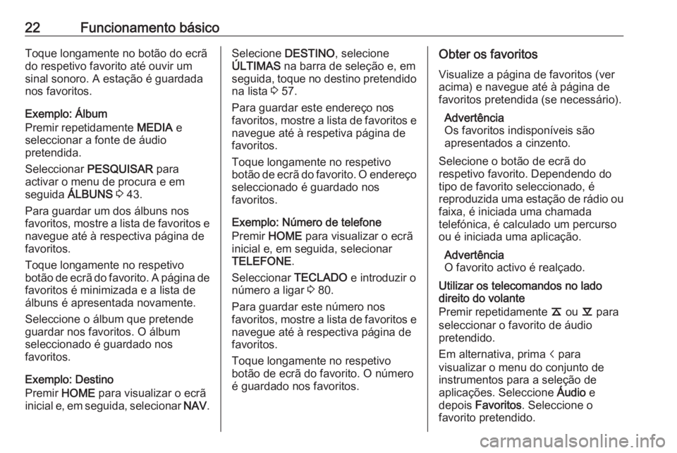 OPEL ASTRA K 2018 Manual de Informação e Lazer (in Portugues) 22Funcionamento básicoToque longamente no botão do ecrã
do respetivo favorito até ouvir um
sinal sonoro. A estação é guardada
nos favoritos.
Exemplo: Álbum
Premir repetidamente MEDIA e
selecc OPEL ASTRA K 2018 Manual de Informação e Lazer (in Portugues) 22Funcionamento básicoToque longamente no botão do ecrã
do respetivo favorito até ouvir um
sinal sonoro. A estação é guardada
nos favoritos.
Exemplo: Álbum
Premir repetidamente MEDIA e
selecc