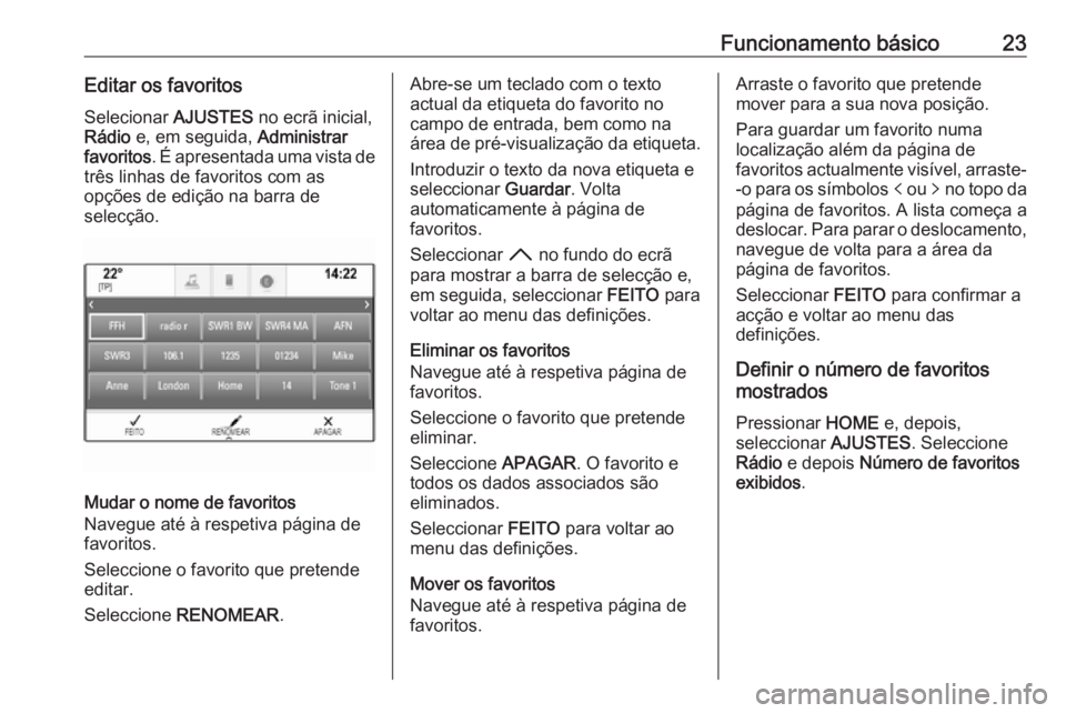 OPEL ASTRA K 2018 Manual de Informação e Lazer (in Portugues) Funcionamento básico23Editar os favoritosSelecionar AJUSTES no ecrã inicial,
Rádio e, em seguida, Administrar
favoritos . É apresentada uma vista de
três linhas de favoritos com as
opções de OPEL ASTRA K 2018 Manual de Informação e Lazer (in Portugues) Funcionamento básico23Editar os favoritosSelecionar AJUSTES no ecrã inicial,
Rádio e, em seguida, Administrar
favoritos . É apresentada uma vista de
três linhas de favoritos com as
opções de