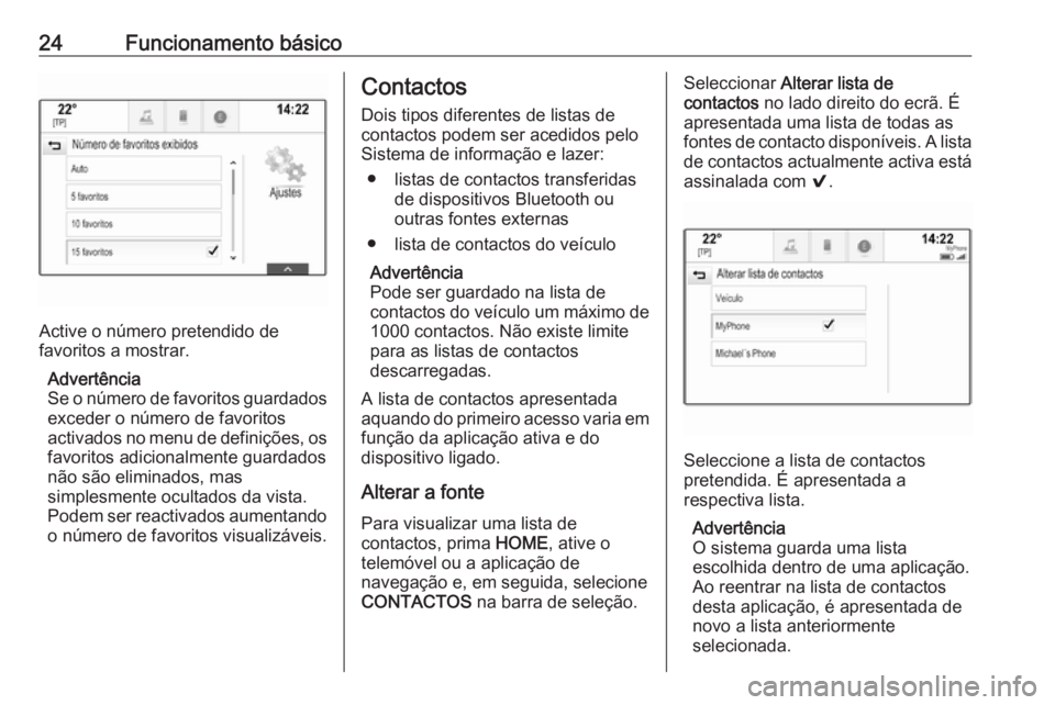 OPEL ASTRA K 2018  Manual de Informação e Lazer (in Portugues) 24Funcionamento básico
Active o número pretendido de
favoritos a mostrar.
Advertência
Se o número de favoritos guardados exceder o número de favoritos
activados no menu de definições, os favori