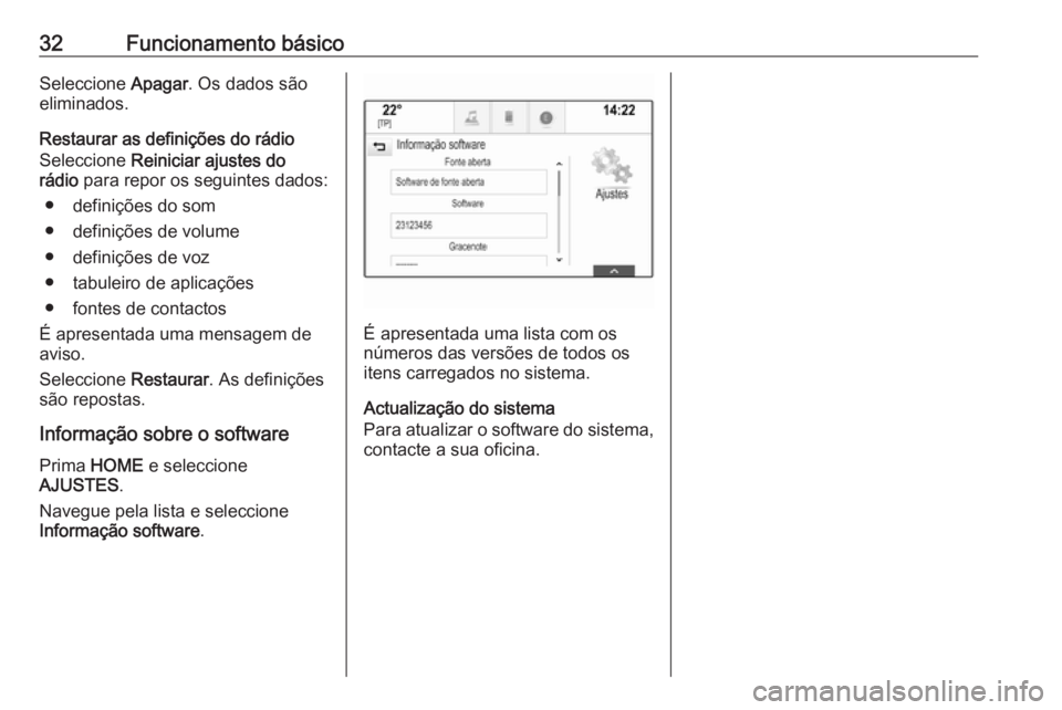 OPEL ASTRA K 2018 Manual de Informação e Lazer (in Portugues) 32Funcionamento básicoSeleccione Apagar. Os dados são
eliminados.
Restaurar as definições do rádio
Seleccione Reiniciar ajustes do
rádio para repor os seguintes dados:
● definições do som
OPEL ASTRA K 2018 Manual de Informação e Lazer (in Portugues) 32Funcionamento básicoSeleccione Apagar. Os dados são
eliminados.
Restaurar as definições do rádio
Seleccione Reiniciar ajustes do
rádio para repor os seguintes dados:
● definições do som
