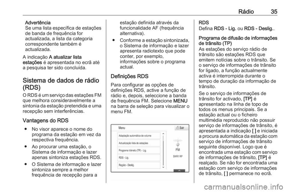 OPEL ASTRA K 2018 Manual de Informação e Lazer (in Portugues) Rádio35Advertência
Se uma lista específica de estações
de banda de frequência for
actualizada, a lista da categoria
correspondente também é
actualizada.
A indicação A atualizar lista
estaç OPEL ASTRA K 2018 Manual de Informação e Lazer (in Portugues) Rádio35Advertência
Se uma lista específica de estações
de banda de frequência for
actualizada, a lista da categoria
correspondente também é
actualizada.
A indicação A atualizar lista
estaç