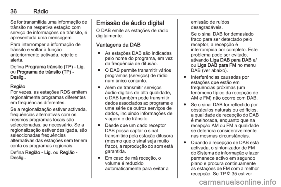 OPEL ASTRA K 2018 Manual de Informação e Lazer (in Portugues) 36RádioSe for transmitida uma informação de
trânsito na respetiva estação com
serviço de informações de trânsito, é
apresentada uma mensagem.
Para interromper a informação de
trânsito e OPEL ASTRA K 2018 Manual de Informação e Lazer (in Portugues) 36RádioSe for transmitida uma informação de
trânsito na respetiva estação com
serviço de informações de trânsito, é
apresentada uma mensagem.
Para interromper a informação de
trânsito e