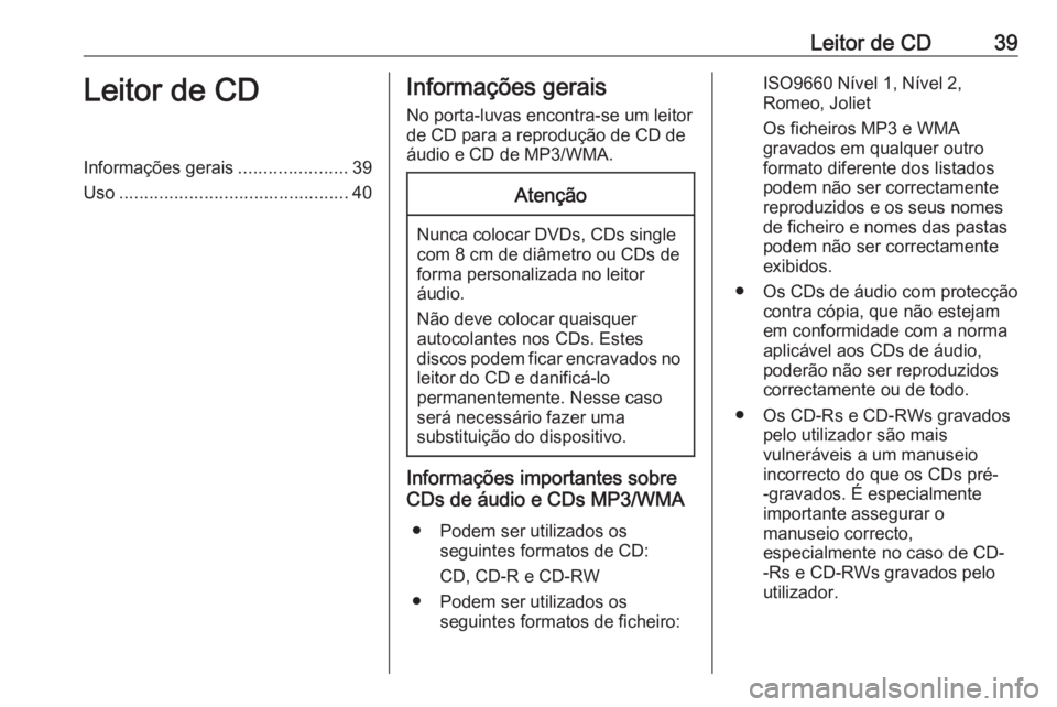 OPEL ASTRA K 2018 Manual de Informação e Lazer (in Portugues) Leitor de CD39Leitor de CDInformações gerais......................39
Uso .............................................. 40Informações gerais
No porta-luvas encontra-se um leitor
de CD para a repro OPEL ASTRA K 2018 Manual de Informação e Lazer (in Portugues) Leitor de CD39Leitor de CDInformações gerais......................39
Uso .............................................. 40Informações gerais
No porta-luvas encontra-se um leitor
de CD para a repro