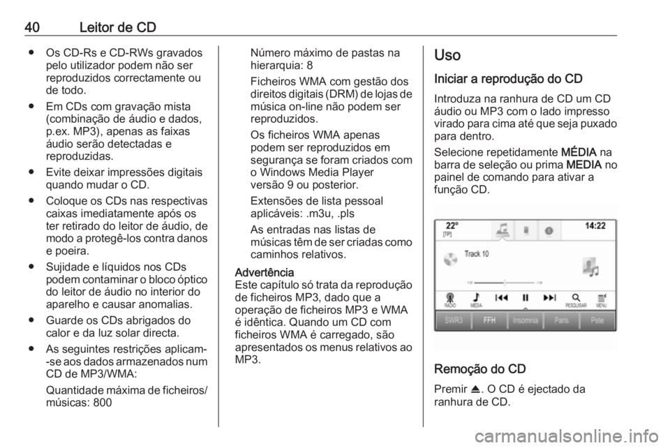 OPEL ASTRA K 2018 Manual de Informação e Lazer (in Portugues) 40Leitor de CD● Os CD-Rs e CD-RWs gravadospelo utilizador podem não serreproduzidos correctamente ou
de todo.
● Em CDs com gravação mista (combinação de áudio e dados,
p.ex. MP3), apenas as OPEL ASTRA K 2018 Manual de Informação e Lazer (in Portugues) 40Leitor de CD● Os CD-Rs e CD-RWs gravadospelo utilizador podem não serreproduzidos correctamente ou
de todo.
● Em CDs com gravação mista (combinação de áudio e dados,
p.ex. MP3), apenas as