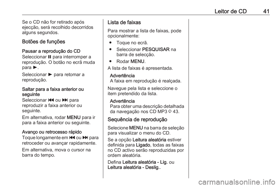 OPEL ASTRA K 2018 Manual de Informação e Lazer (in Portugues) Leitor de CD41Se o CD não for retirado após
ejecção, será recolhido decorridos alguns segundos.
Botões de funções
Pausar a reprodução do CD
Seleccionar = para interromper a
reprodução. O OPEL ASTRA K 2018 Manual de Informação e Lazer (in Portugues) Leitor de CD41Se o CD não for retirado após
ejecção, será recolhido decorridos alguns segundos.
Botões de funções
Pausar a reprodução do CD
Seleccionar = para interromper a
reprodução. O