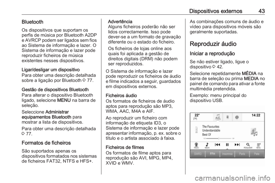 OPEL ASTRA K 2018  Manual de Informação e Lazer (in Portugues) Dispositivos externos43BluetoothOs dispositivos que suportam osperfis de música por Bluetooth A2DP
e AVRCP podem ser ligados sem fios ao Sistema de informação e lazer. O
Sistema de informação e l