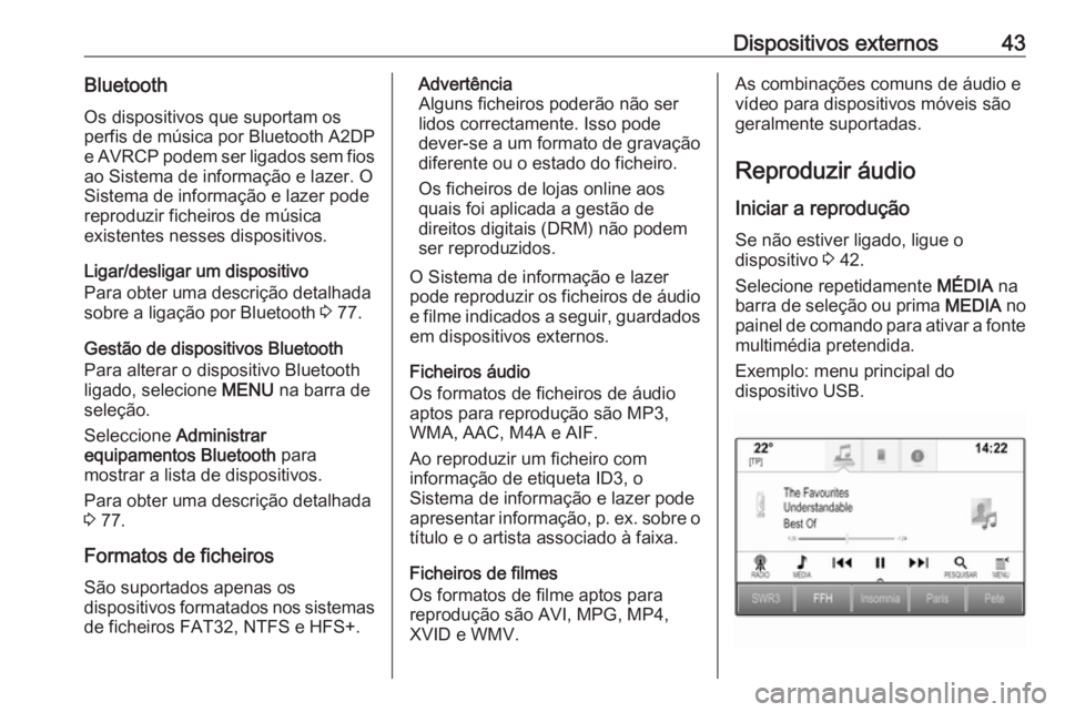 OPEL ASTRA K 2018 Manual de Informação e Lazer (in Portugues) Dispositivos externos43BluetoothOs dispositivos que suportam osperfis de música por Bluetooth A2DP
e AVRCP podem ser ligados sem fios ao Sistema de informação e lazer. O
Sistema de informação e l OPEL ASTRA K 2018 Manual de Informação e Lazer (in Portugues) Dispositivos externos43BluetoothOs dispositivos que suportam osperfis de música por Bluetooth A2DP
e AVRCP podem ser ligados sem fios ao Sistema de informação e lazer. O
Sistema de informação e l