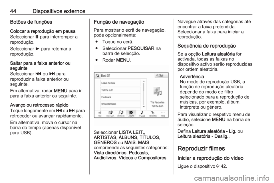 OPEL ASTRA K 2018 Manual de Informação e Lazer (in Portugues) 44Dispositivos externosBotões de funçõesColocar a reprodução em pausa
Seleccionar = para interromper a
reprodução.
Seleccionar l para retomar a
reprodução.
Saltar para a faixa anterior ou
s OPEL ASTRA K 2018 Manual de Informação e Lazer (in Portugues) 44Dispositivos externosBotões de funçõesColocar a reprodução em pausa
Seleccionar = para interromper a
reprodução.
Seleccionar l para retomar a
reprodução.
Saltar para a faixa anterior ou
s