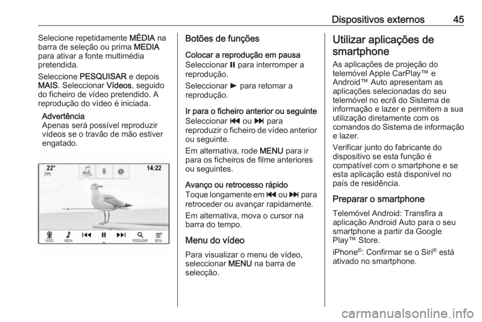 OPEL ASTRA K 2018 Manual de Informação e Lazer (in Portugues) Dispositivos externos45Selecione repetidamente MÉDIA na
barra de seleção ou prima MEDIA
para ativar a fonte multimédia
pretendida.
Seleccione PESQUISAR e depois
MAIS . Seleccionar Vídeos, seg OPEL ASTRA K 2018 Manual de Informação e Lazer (in Portugues) Dispositivos externos45Selecione repetidamente MÉDIA na
barra de seleção ou prima MEDIA
para ativar a fonte multimédia
pretendida.
Seleccione PESQUISAR e depois
MAIS . Seleccionar Vídeos, seg