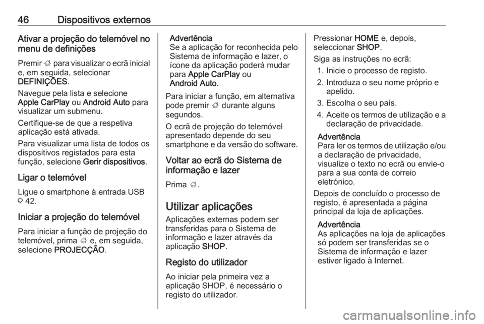 OPEL ASTRA K 2018 Manual de Informação e Lazer (in Portugues) 46Dispositivos externosAtivar a projeção do telemóvel nomenu de definições
Premir ; para visualizar o ecrã inicial
e, em seguida, selecionar
DEFINIÇÕES .
Navegue pela lista e selecione
Apple OPEL ASTRA K 2018 Manual de Informação e Lazer (in Portugues) 46Dispositivos externosAtivar a projeção do telemóvel nomenu de definições
Premir ; para visualizar o ecrã inicial
e, em seguida, selecionar
DEFINIÇÕES .
Navegue pela lista e selecione
Apple