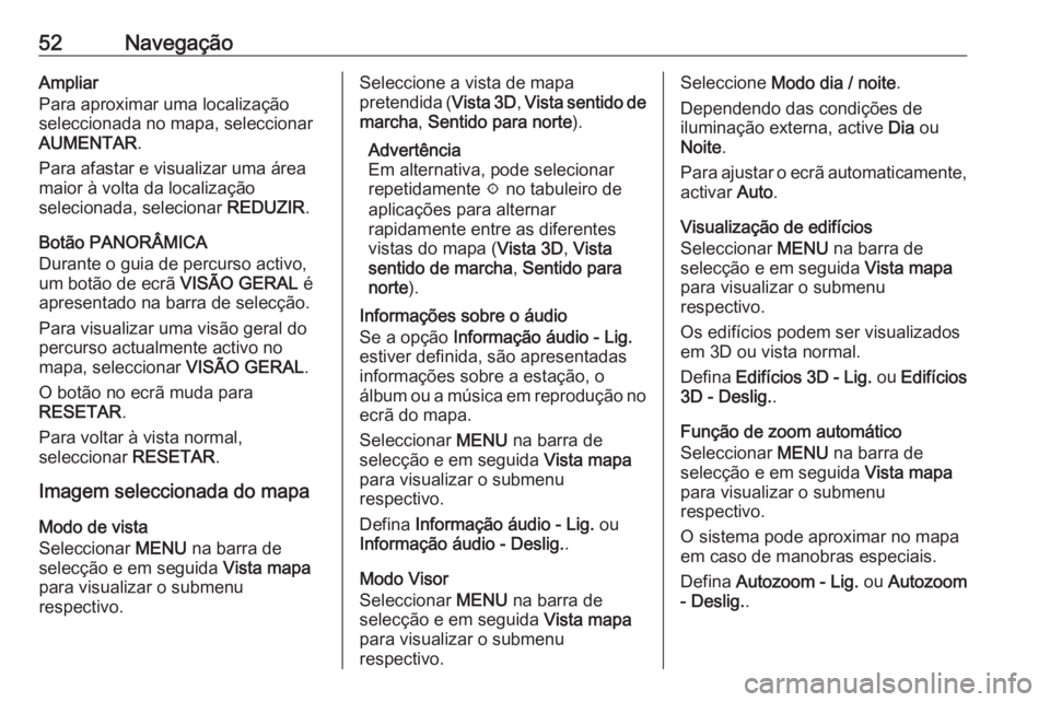OPEL ASTRA K 2018 Manual de Informação e Lazer (in Portugues) 52NavegaçãoAmpliar
Para aproximar uma localização
seleccionada no mapa, seleccionar
AUMENTAR .
Para afastar e visualizar uma área
maior à volta da localização
selecionada, selecionar REDUZIR. OPEL ASTRA K 2018 Manual de Informação e Lazer (in Portugues) 52NavegaçãoAmpliar
Para aproximar uma localização
seleccionada no mapa, seleccionar
AUMENTAR .
Para afastar e visualizar uma área
maior à volta da localização
selecionada, selecionar REDUZIR.