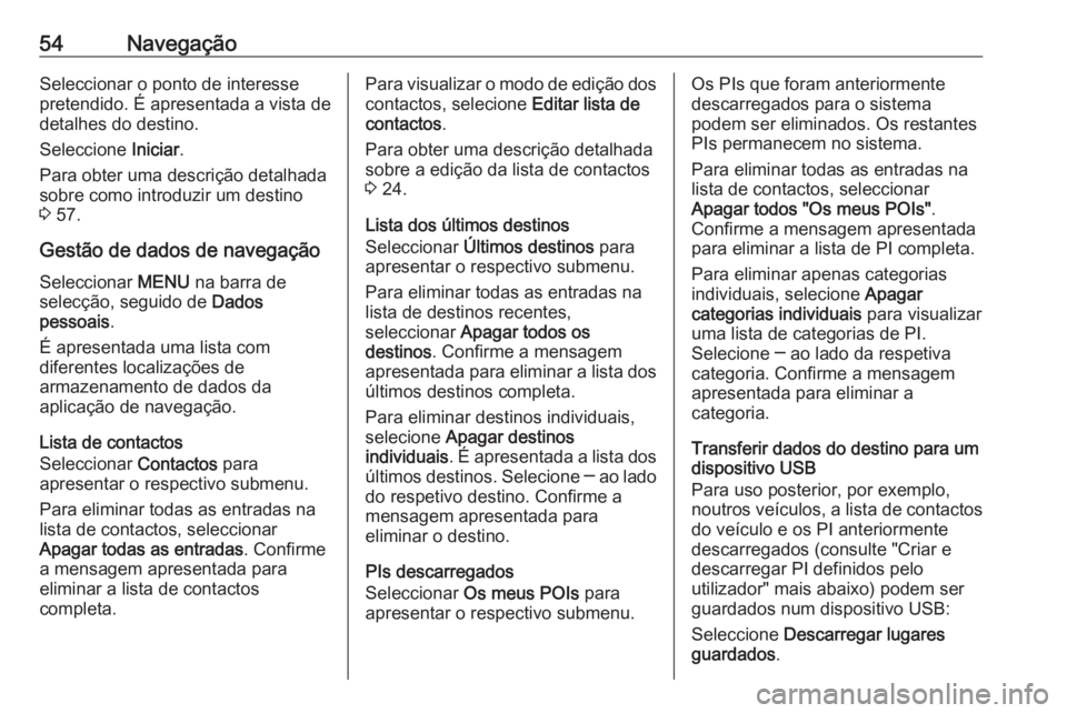 OPEL ASTRA K 2018 Manual de Informação e Lazer (in Portugues) 54NavegaçãoSeleccionar o ponto de interesse
pretendido. É apresentada a vista de detalhes do destino.
Seleccione Iniciar.
Para obter uma descrição detalhada
sobre como introduzir um destino
3 5 OPEL ASTRA K 2018 Manual de Informação e Lazer (in Portugues) 54NavegaçãoSeleccionar o ponto de interesse
pretendido. É apresentada a vista de detalhes do destino.
Seleccione Iniciar.
Para obter uma descrição detalhada
sobre como introduzir um destino
3 5
