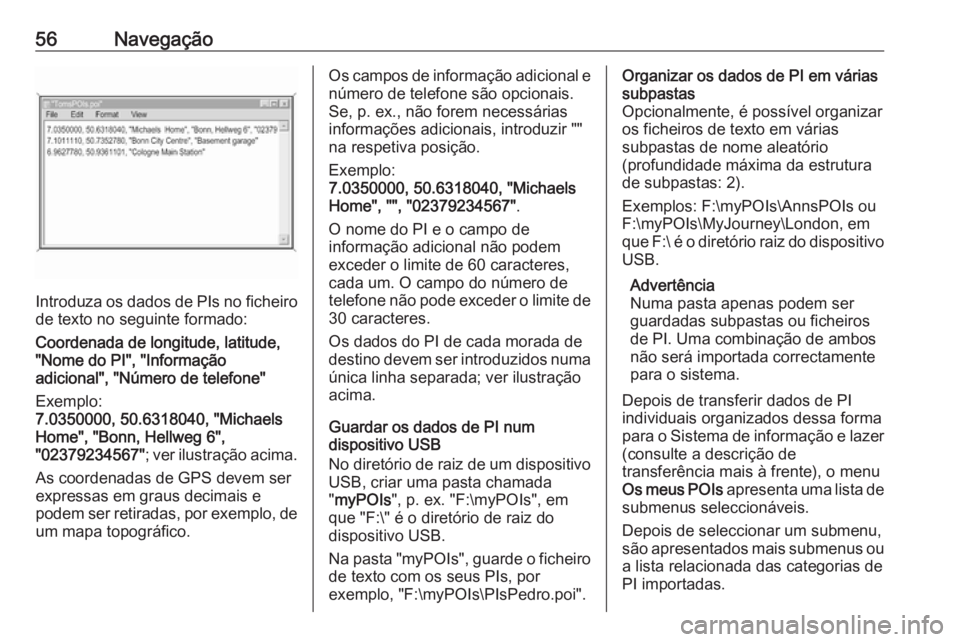 OPEL ASTRA K 2018 Manual de Informação e Lazer (in Portugues) 56Navegação
Introduza os dados de PIs no ficheiro
de texto no seguinte formado:
Coordenada de longitude, latitude,
"Nome do PI", "Informação
adicional", "Número de telefone OPEL ASTRA K 2018 Manual de Informação e Lazer (in Portugues) 56Navegação
Introduza os dados de PIs no ficheiro
de texto no seguinte formado:
Coordenada de longitude, latitude,
"Nome do PI", "Informação
adicional", "Número de telefone