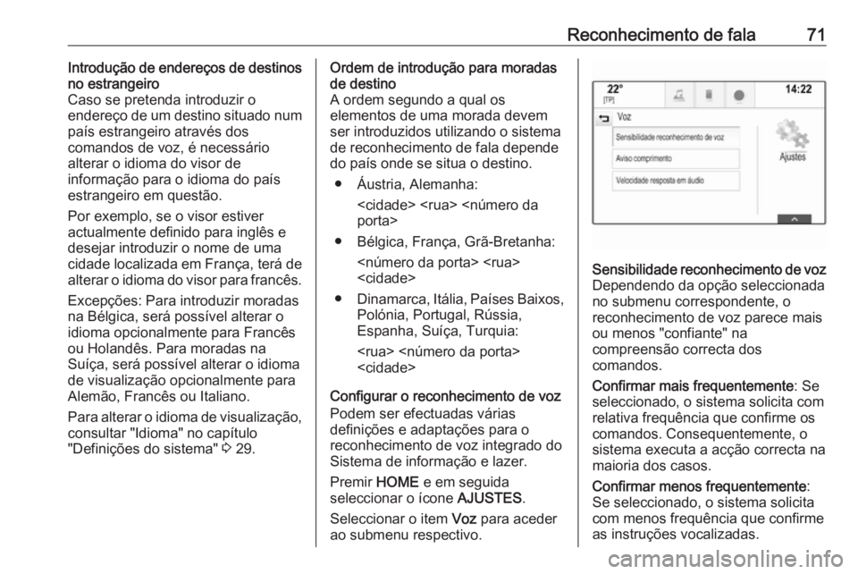 OPEL ASTRA K 2018 Manual de Informação e Lazer (in Portugues) Reconhecimento de fala71Introdução de endereços de destinos
no estrangeiro
Caso se pretenda introduzir o
endereço de um destino situado num
país estrangeiro através dos
comandos de voz, é neces OPEL ASTRA K 2018 Manual de Informação e Lazer (in Portugues) Reconhecimento de fala71Introdução de endereços de destinos
no estrangeiro
Caso se pretenda introduzir o
endereço de um destino situado num
país estrangeiro através dos
comandos de voz, é neces