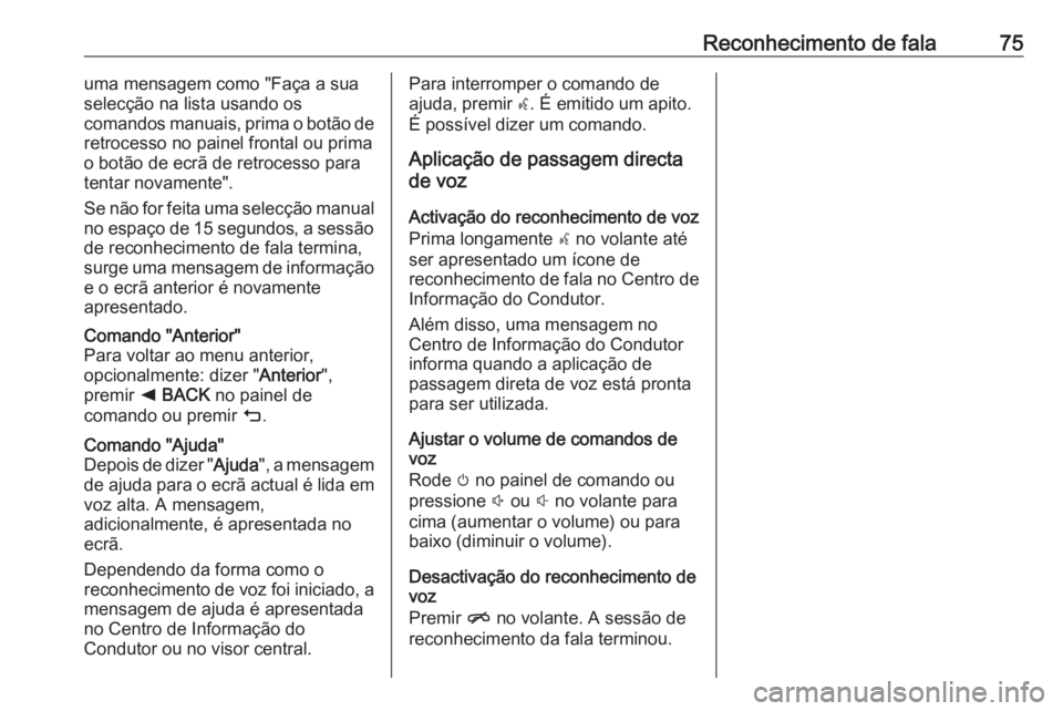 OPEL ASTRA K 2018 Manual de Informação e Lazer (in Portugues) Reconhecimento de fala75uma mensagem como "Faça a sua
selecção na lista usando os
comandos manuais, prima o botão de
retrocesso no painel frontal ou prima
o botão de ecrã de retrocesso para
OPEL ASTRA K 2018 Manual de Informação e Lazer (in Portugues) Reconhecimento de fala75uma mensagem como "Faça a sua
selecção na lista usando os
comandos manuais, prima o botão de
retrocesso no painel frontal ou prima
o botão de ecrã de retrocesso para