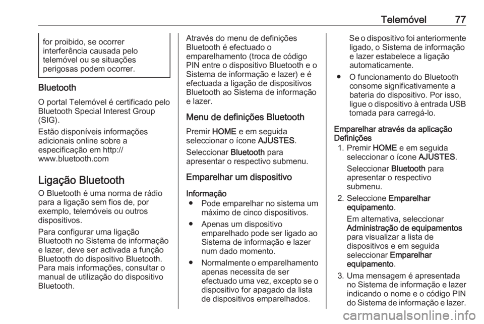 OPEL ASTRA K 2018  Manual de Informação e Lazer (in Portugues) Telemóvel77for proibido, se ocorrer
interferência causada pelo
telemóvel ou se situações
perigosas podem ocorrer.
Bluetooth
O portal Telemóvel é certificado pelo
Bluetooth Special Interest Grou