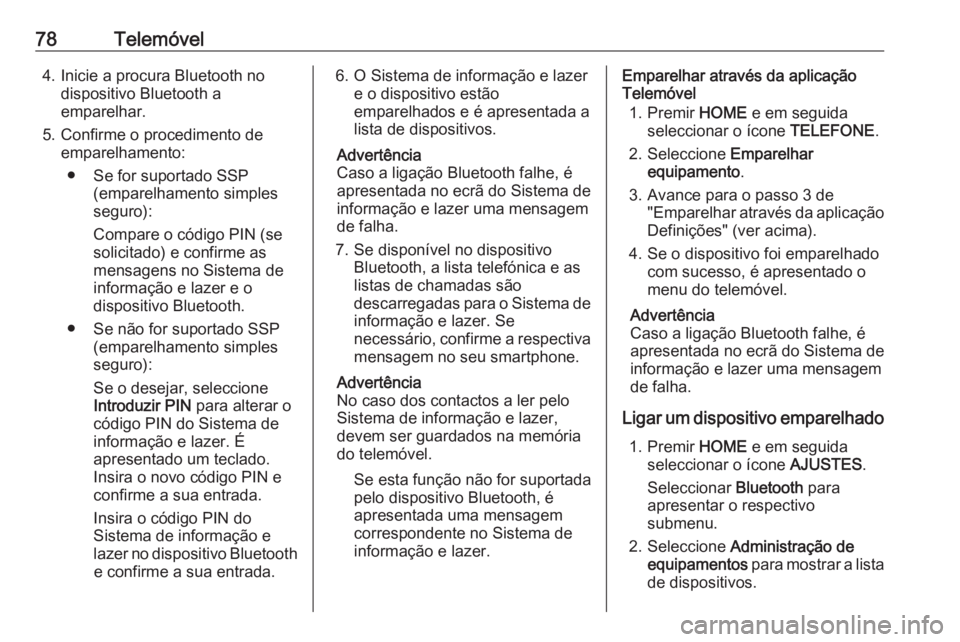 OPEL ASTRA K 2018  Manual de Informação e Lazer (in Portugues) 78Telemóvel4. Inicie a procura Bluetooth nodispositivo Bluetooth a
emparelhar.
5. Confirme o procedimento de emparelhamento:
● Se for suportado SSP (emparelhamento simples
seguro):
Compare o códig