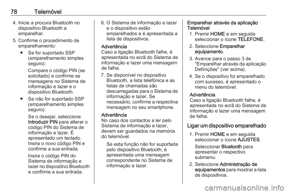 OPEL ASTRA K 2018 Manual de Informação e Lazer (in Portugues) 78Telemóvel4. Inicie a procura Bluetooth nodispositivo Bluetooth a
emparelhar.
5. Confirme o procedimento de emparelhamento:
● Se for suportado SSP (emparelhamento simples
seguro):
Compare o códig OPEL ASTRA K 2018 Manual de Informação e Lazer (in Portugues) 78Telemóvel4. Inicie a procura Bluetooth nodispositivo Bluetooth a
emparelhar.
5. Confirme o procedimento de emparelhamento:
● Se for suportado SSP (emparelhamento simples
seguro):
Compare o códig
