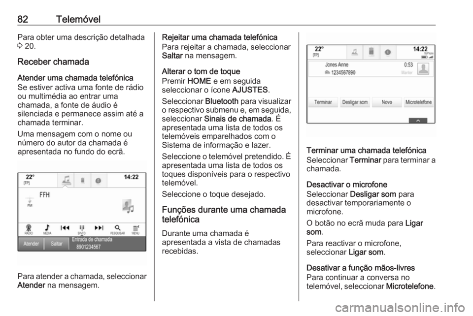 OPEL ASTRA K 2018 Manual de Informação e Lazer (in Portugues) 82TelemóvelPara obter uma descrição detalhada
3 20.
Receber chamada
Atender uma chamada telefónica
Se estiver activa uma fonte de rádio
ou multimédia ao entrar uma
chamada, a fonte de áudio é OPEL ASTRA K 2018 Manual de Informação e Lazer (in Portugues) 82TelemóvelPara obter uma descrição detalhada
3 20.
Receber chamada
Atender uma chamada telefónica
Se estiver activa uma fonte de rádio
ou multimédia ao entrar uma
chamada, a fonte de áudio é