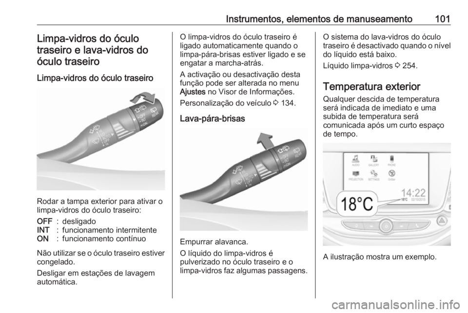 OPEL ASTRA K 2018 Manual de Instruções (in Portugues) Instrumentos, elementos de manuseamento101Limpa-vidros do óculotraseiro e lava-vidros do
óculo traseiro
Limpa-vidros do óculo traseiro
Rodar a tampa exterior para ativar o
limpa-vidros do óculo tr OPEL ASTRA K 2018 Manual de Instruções (in Portugues) Instrumentos, elementos de manuseamento101Limpa-vidros do óculotraseiro e lava-vidros do
óculo traseiro
Limpa-vidros do óculo traseiro
Rodar a tampa exterior para ativar o
limpa-vidros do óculo tr