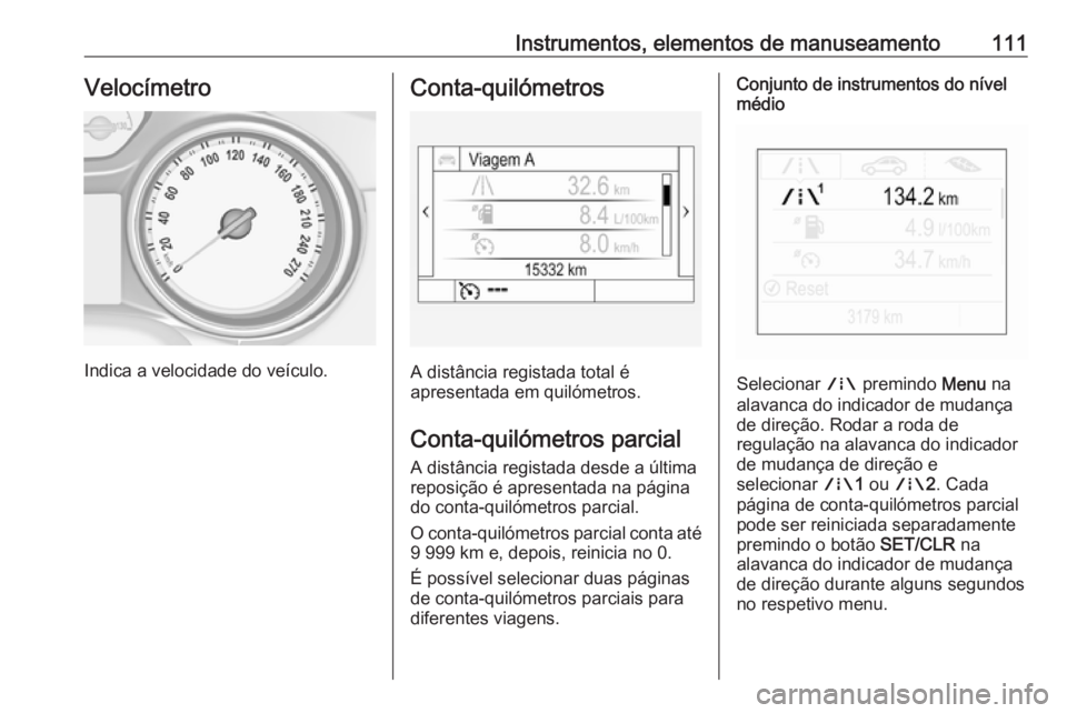 OPEL ASTRA K 2018 Manual de Instruções (in Portugues) Instrumentos, elementos de manuseamento111Velocímetro
Indica a velocidade do veículo.
Conta-quilómetros
A distância registada total é
apresentada em quilómetros.
Conta-quilómetros parcial A dis OPEL ASTRA K 2018 Manual de Instruções (in Portugues) Instrumentos, elementos de manuseamento111Velocímetro
Indica a velocidade do veículo.
Conta-quilómetros
A distância registada total é
apresentada em quilómetros.
Conta-quilómetros parcial A dis