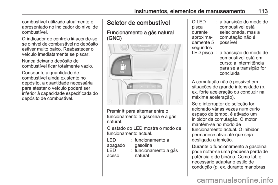 OPEL ASTRA K 2018 Manual de Instruções (in Portugues) Instrumentos, elementos de manuseamento113combustível utilizado atualmente é
apresentado no indicador do nível de
combustível.
O indicador de controlo Y acende-se
se o nível de combustível no d OPEL ASTRA K 2018 Manual de Instruções (in Portugues) Instrumentos, elementos de manuseamento113combustível utilizado atualmente é
apresentado no indicador do nível de
combustível.
O indicador de controlo Y acende-se
se o nível de combustível no d