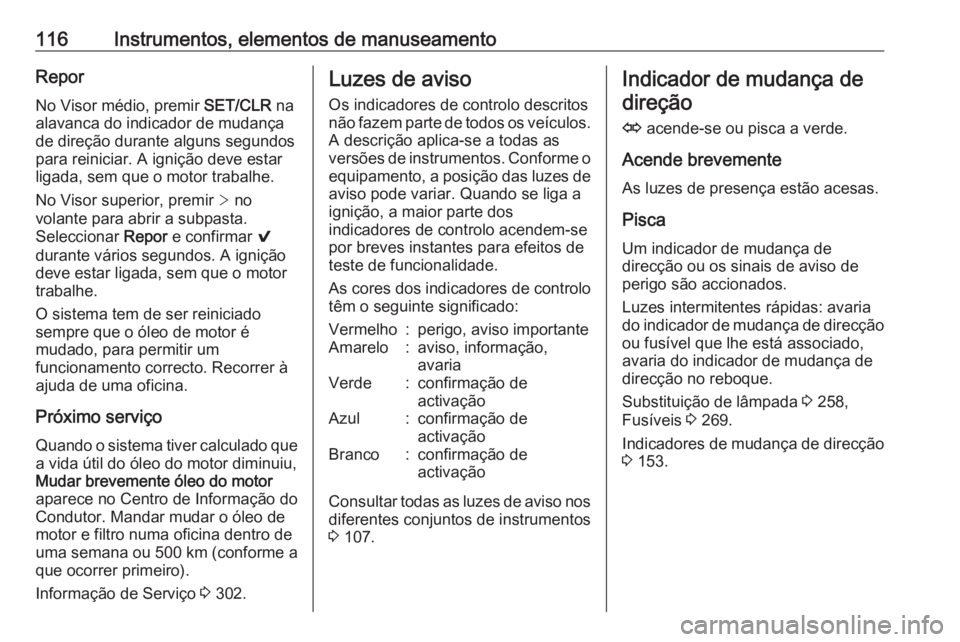 OPEL ASTRA K 2018 Manual de Instruções (in Portugues) 116Instrumentos, elementos de manuseamentoReporNo Visor médio, premir SET/CLR na
alavanca do indicador de mudança de direção durante alguns segundos
para reiniciar. A ignição deve estar
ligada, OPEL ASTRA K 2018 Manual de Instruções (in Portugues) 116Instrumentos, elementos de manuseamentoReporNo Visor médio, premir SET/CLR na
alavanca do indicador de mudança de direção durante alguns segundos
para reiniciar. A ignição deve estar
ligada,