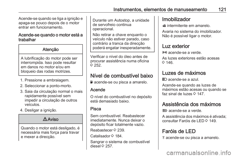 OPEL ASTRA K 2018 Manual de Instruções (in Portugues) Instrumentos, elementos de manuseamento121Acende-se quando se liga a ignição e
apaga-se pouco depois de o motor
entrar em funcionamento.
Acende-se quando o motor está a
trabalharAtenção
A lubrifi OPEL ASTRA K 2018 Manual de Instruções (in Portugues) Instrumentos, elementos de manuseamento121Acende-se quando se liga a ignição e
apaga-se pouco depois de o motor
entrar em funcionamento.
Acende-se quando o motor está a
trabalharAtenção
A lubrifi