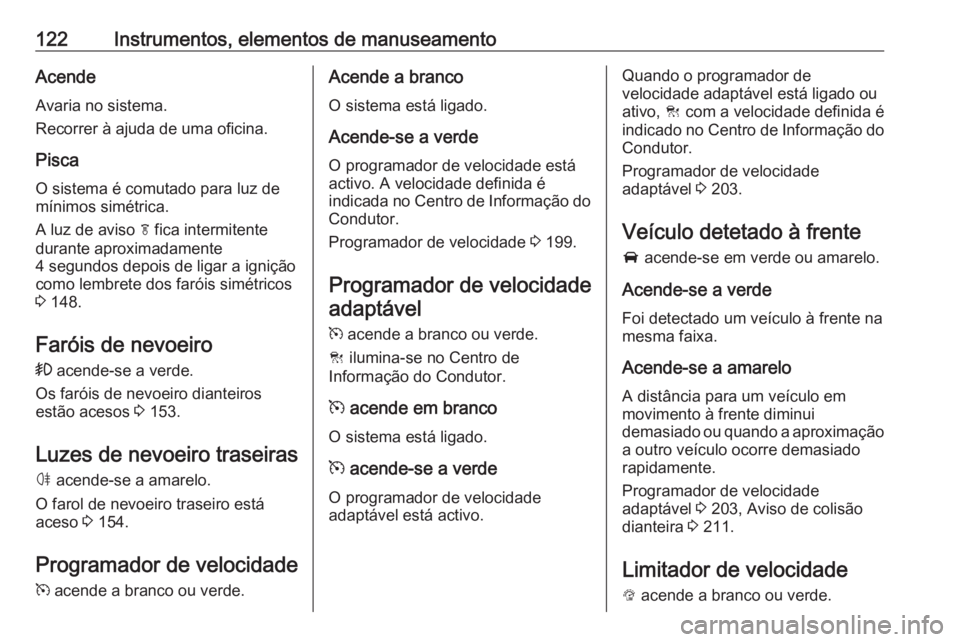 OPEL ASTRA K 2018 Manual de Instruções (in Portugues) 122Instrumentos, elementos de manuseamentoAcende
Avaria no sistema.
Recorrer à ajuda de uma oficina.
Pisca
O sistema é comutado para luz de
mínimos simétrica.
A luz de aviso f fica intermitente
d OPEL ASTRA K 2018 Manual de Instruções (in Portugues) 122Instrumentos, elementos de manuseamentoAcende
Avaria no sistema.
Recorrer à ajuda de uma oficina.
Pisca
O sistema é comutado para luz de
mínimos simétrica.
A luz de aviso f fica intermitente
d