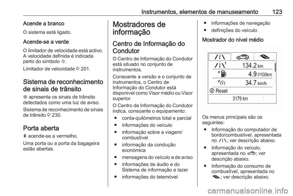 OPEL ASTRA K 2018 Manual de Instruções (in Portugues) Instrumentos, elementos de manuseamento123Acende a branco
O sistema está ligado.
Acende-se a verde
O limitador de velocidade está activo. A velocidade definida é indicada
perto do símbolo L.
Limi OPEL ASTRA K 2018 Manual de Instruções (in Portugues) Instrumentos, elementos de manuseamento123Acende a branco
O sistema está ligado.
Acende-se a verde
O limitador de velocidade está activo. A velocidade definida é indicada
perto do símbolo L.
Limi