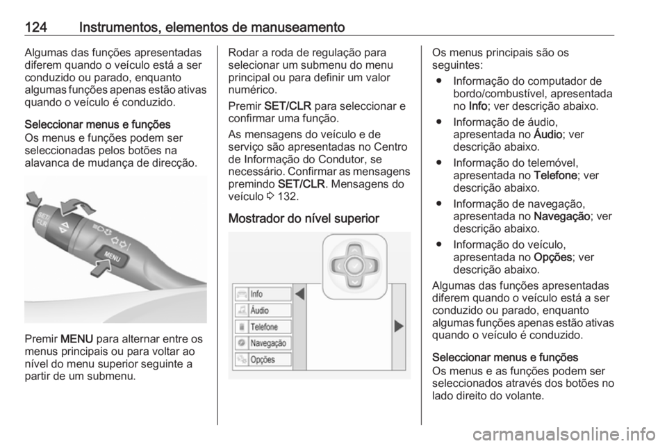OPEL ASTRA K 2018 Manual de Instruções (in Portugues) 124Instrumentos, elementos de manuseamentoAlgumas das funções apresentadas
diferem quando o veículo está a ser
conduzido ou parado, enquanto
algumas funções apenas estão ativas quando o veícul OPEL ASTRA K 2018 Manual de Instruções (in Portugues) 124Instrumentos, elementos de manuseamentoAlgumas das funções apresentadas
diferem quando o veículo está a ser
conduzido ou parado, enquanto
algumas funções apenas estão ativas quando o veícul