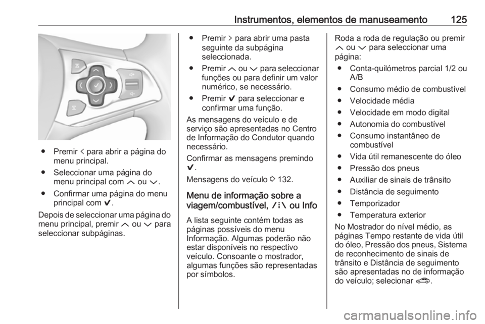 OPEL ASTRA K 2018 Manual de Instruções (in Portugues) Instrumentos, elementos de manuseamento125
● Premir p para abrir a página do
menu principal.
● Seleccionar uma página do menu principal com Q ou P.
● Confirmar uma página do menu principal OPEL ASTRA K 2018 Manual de Instruções (in Portugues) Instrumentos, elementos de manuseamento125
● Premir p para abrir a página do
menu principal.
● Seleccionar uma página do menu principal com Q ou P.
● Confirmar uma página do menu principal